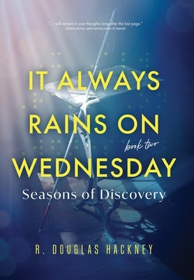 It Always Rains on Wednesday, Book Two: Seasons of Discovery by Hackney, R. Douglas