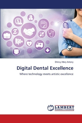 Digital Dental Excellence by Antony, Shincy Mary