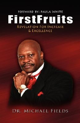 FirstFruits: Revelation For Increase & Excellence by Fields, Michael