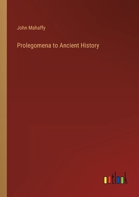 Prolegomena to Ancient History by Mahaffy, John