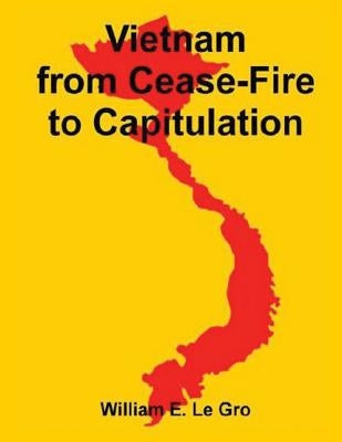 Vietnam from Cease-Fire to Capitulation by Le Gro, Col William E.