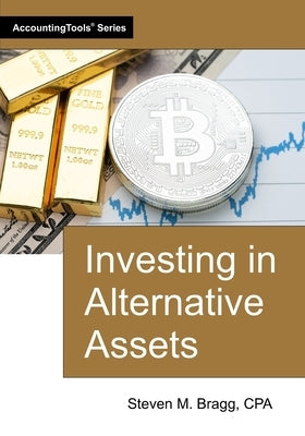 Investing in Alternative Assets by Bragg, Steven M.