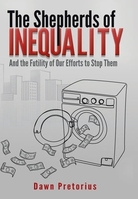 The Shepherds of Inequality: And the Futility of Our Efforts to Stop Them by Pretorius, Dawn