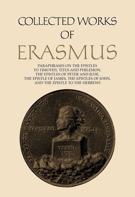Collected Works of Erasmus: Paraphrases on the Epistles to Timothy, Titus and Philemon, the Epistles of Peter and Jude, the Epistle of James, the Epis by Erasmus, Desiderius