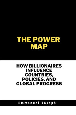 The Power Map, How Billionaires Influence Countries, Policies, and Global Progress by Joseph, Emmanuel