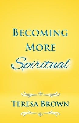 Becoming More Spiritual by Brown, Teresa