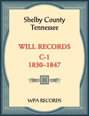 Shelby County, Tennessee Will Records, C-1, 1830-1847 by Wpa Records