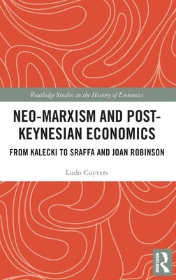 Neo-Marxism and Post-Keynesian Economics: From Kalecki to Sraffa and Joan Robinson by Cuyvers, Ludo
