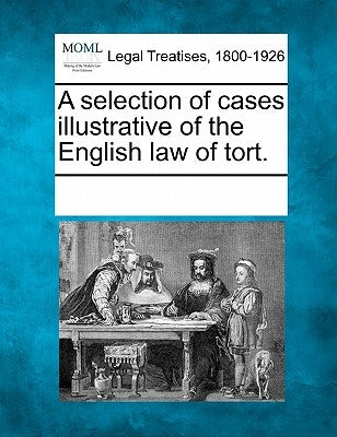 A selection of cases illustrative of the English law of tort. by Multiple Contributors