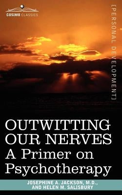 Outwitting Our Nerves: A Primer on Psychotherapy by Jackson, M. D. Josephine