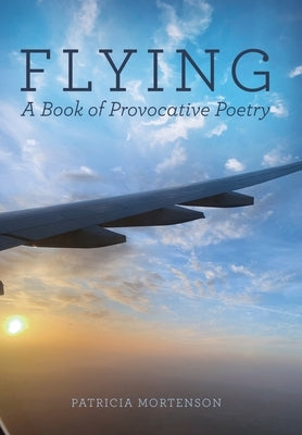 Flying: A Book of Provocative Poetry by Mortenson, Patricia
