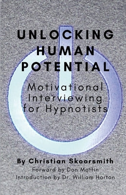 Unlocking Human Potential: Motivational Interviewing for Hypnotists by Skoorsmith, Christian
