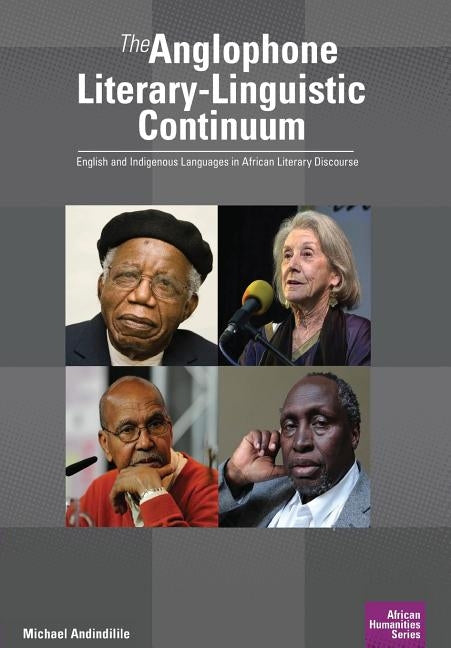 The Anglophone Literary-Linguistic Continuum: English and Indigenous Languages in African Literary Discourse by Andindilile, Michael