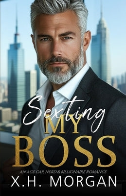 Sexting My Boss: An Age Gap, Nerd & Billionaire Romance by Morgan, X. H.