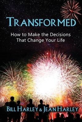 Transformed: How to Make the Decisions That Change Your Life by Harley, Bill