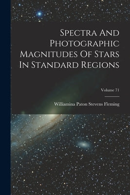 Spectra And Photographic Magnitudes Of Stars In Standard Regions; Volume 71 by Williamina Paton Stevens Fleming