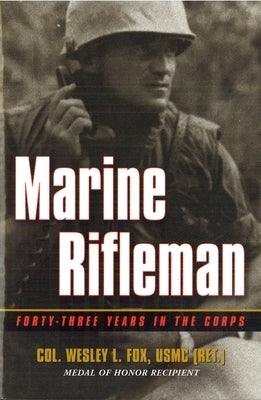 Marine Rifleman: Forty-Three Years in the Corps by Fox, Wesley L.