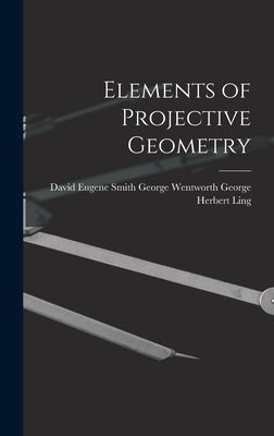 Elements of Projective Geometry by Herbert Ling, George Wentworth David