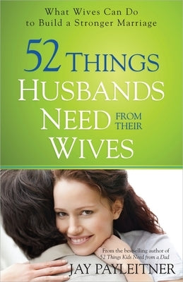 52 Things Husbands Need from Their Wives by Payleitner, Jay
