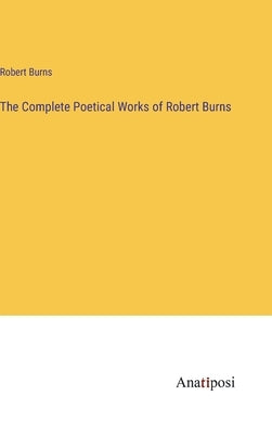 The Complete Poetical Works of Robert Burns by Burns, Robert