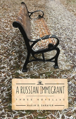 A Russian Immigrant: Three Novellas by Shrayer, Maxim D.