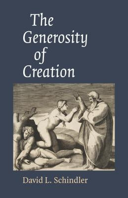 The Generosity of Creation by Schindler, David L.