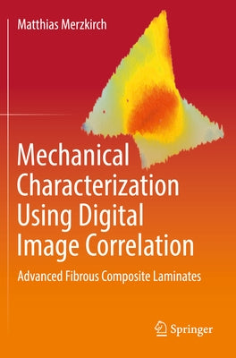 Mechanical Characterization Using Digital Image Correlation: Advanced Fibrous Composite Laminates by Merzkirch, Matthias