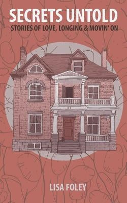 Secrets Untold: Stories of Love, Longing & Movin' On by Foley, Lisa