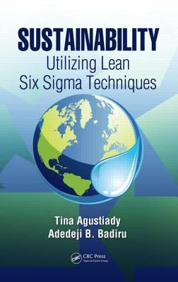 Sustainability: Utilizing Lean Six Sigma Techniques by Agustiady, Tina