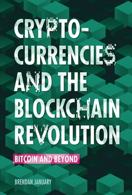 Cryptocurrencies and the Blockchain Revolution: Bitcoin and Beyond by January, Brendan