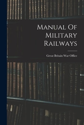 Manual Of Military Railways by Great Britain War Office