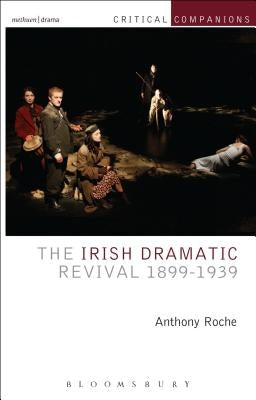 The Irish Dramatic Revival 1899-1939 by Roche, Anthony