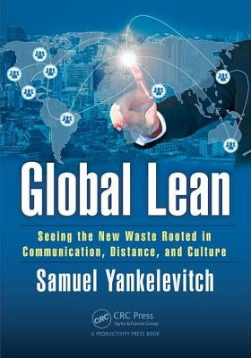 Global Lean: Seeing the New Waste Rooted in Communication, Distance, and Culture by Yankelevitch, Sam