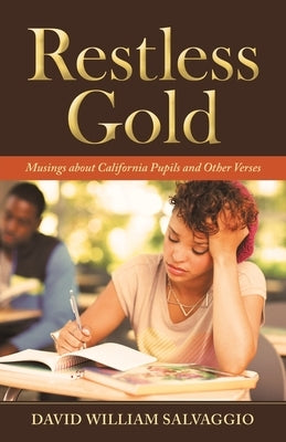 Restless Gold: Musings About California Pupils and Other Verses by Salvaggio, David William