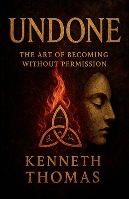 Undone: The Art of Becoming Without Permission by Thomas, Kenneth