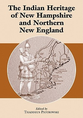 The Indian Heritage of New Hampshire and Northern New England by Piotrowski, Thaddeus