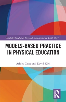 Models-based Practice in Physical Education by Casey, Ashley