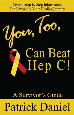 You, Too, Can Beat Hep C!: A Survivor's Guide by Daniel, Patrick