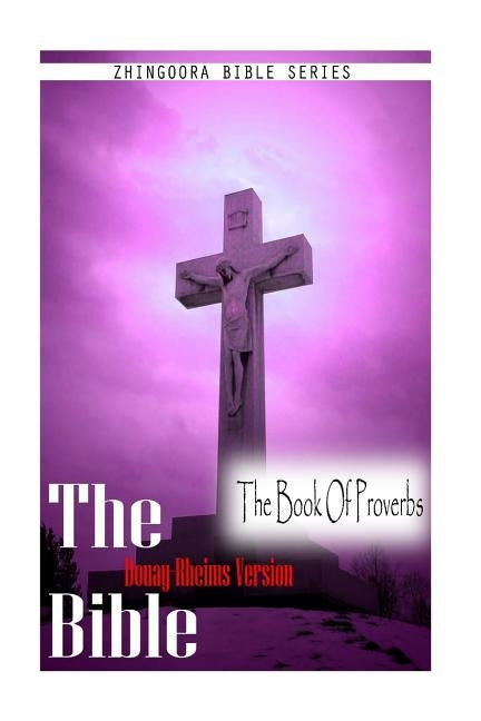 The Bible, Douay Rheims Version- The Book Of Proverbs by Rheims, Douay