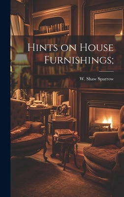Hints on House Furnishings; by Sparrow, W. Shaw