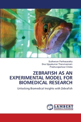 Zebrafish as an Experimental Model for Biomedical Research by Parthasarathy, Sudharsan