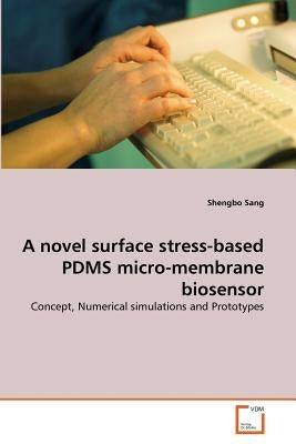 A novel surface stress-based PDMS micro-membrane biosensor by Sang, Shengbo