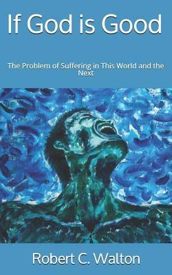 If God is Good: The Problem of Suffering in This World and the Next by Walton, Robert C.