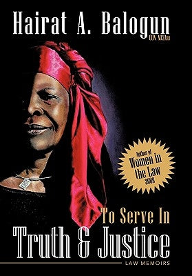 To Serve in Truth & Justice: An Autobiography by Balogun, Hairat A.