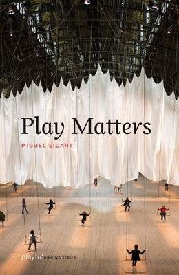 Play Matters by Sicart, Miguel