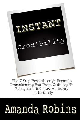I.N.S.T.A.N.T. Credibility: The 7 Step Breakthrough Formula Transforming You From Ordinary To Recognised Industry Authority ... Instantly by Beaumont, Dale