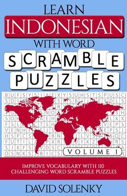 Learn Indonesian with Word Scramble Puzzles Volume 1: Learn Indonesian Language Vocabulary with 110 Challenging Bilingual Word Scramble Puzzles by Solenky, David