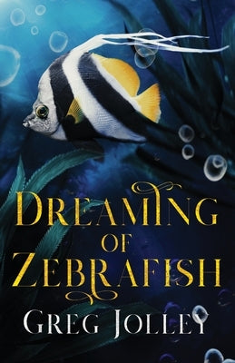 Dreaming of Zebrafish by Jolley, Greg