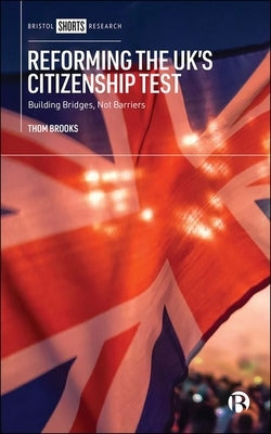 Reforming the Uk's Citizenship Test: Building Bridges, Not Barriers by Brooks, Thom