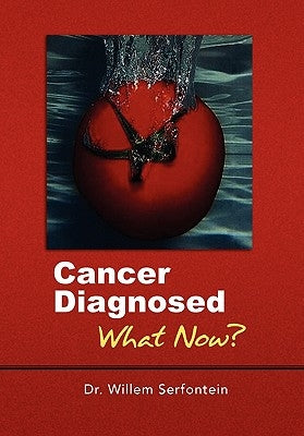 Cancer Diagnosed: What Now? by Serfontein, Willem